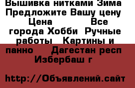 Вышивка нитками Зима. Предложите Вашу цену! › Цена ­ 5 000 - Все города Хобби. Ручные работы » Картины и панно   . Дагестан респ.,Избербаш г.